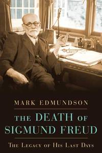 The Death of Sigmund Freud : The Legacy of His Last Days