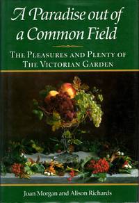 A Paradise Out of Common Field : The Pleasure and Plenty of the Victorian Garden