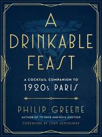 A Drinkable Feast : A Cocktail Companion to 1920s Paris