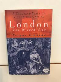 London: The Wicked City: A Thousand Years of Prostitution and Vice by Fergus Linnane - 2007