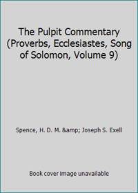 The Pulpit Commentary (Proverbs, Ecclesiastes, Song of Solomon, Volume 9)
