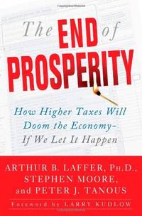 The End of Prosperity: How Higher Taxes Will Doom the Economy--If We Let It Happ