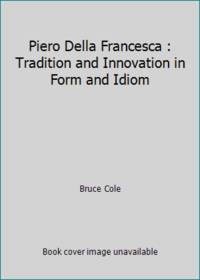Piero Della Francesca : Tradition and Innovation in Form and Idiom