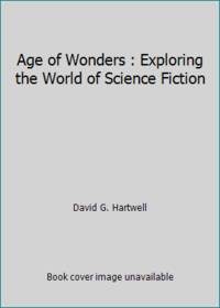 Age of Wonders : Exploring the World of Science Fiction by David G. Hartwell - 1985