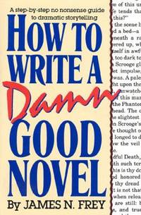 How to Write a Damn Good Novel : A Step-By-Step No Nonsense Guide to Dramatic Storytelling