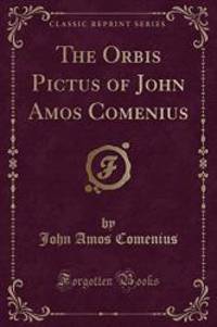 The Orbis Pictus of John Amos Comenius: This Work Is, Indeed, the First Children&#039;s Picture Book; EncyclopÃ¦dia, 9th Edition, Vi; 182 (Classic Reprint) by John Amos Comenius - 2015-09-02