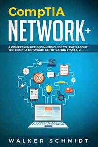 CompTIA Network+: A Comprehensive Beginners Guide to Learn About The CompTIA Network+...