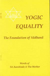 image of Yogic Equality; The Foundation of Sadhana: Words of Sri Aurobindo & The Mother