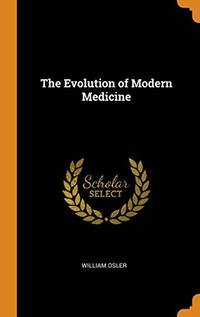 The Evolution of Modern Medicine by William Osler