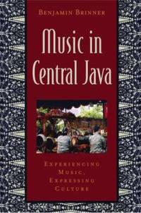 Music in Central Java : Experiencing Music, Expressing Culture