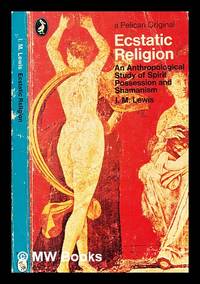 Ecstatic religion : an anthropological study of spirit possession and shamanism / [by] I. M. Lewis