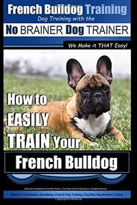 French Bulldog Training | Dog Training with the No BRAINER Dog TRAINER ~ We Make it THAT Easy!:...