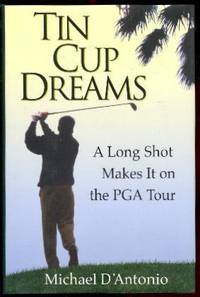 TIN CUP DREAMS - A Long Shot Makes It on the PGA Tour by D&#39;Antonio, Michael - 2000