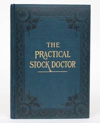 image of The Practical Stock Doctor: Compiled from the most Successful Veterinarians in the World, and Also containing Over Two Hundred Tried and Tested Remedies and Receipts of many of The most Successful Farmers and Stock Owners in The United States and Canada
