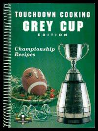 TOUCHDOWN COOKING - Gray Cup Edition - Championship Recipes by Lipp, John (foreword) (Saskatchewan Roughrider Touchdown Cooking Committee) - 1995