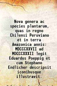 Nova genera ac species plantarum, quas in regno Chilensi Peruviano et in terra Amazonica annis MDCCCXXVII ad MDCCCXXXII legit Eduardus Poeppig et cum Stephano Endlicher descripsit iconibusque illustravit. 1835 [Hardcover] by M. Bauer, Anton. Bogner, Istvan Laszlo Endlicher - 2016