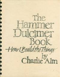Hammer Dulcimer Book: How I Build the Things by Charlie Alm - Paperback - Signed - 1988 - from Black Sheep Books (SKU: 012680)