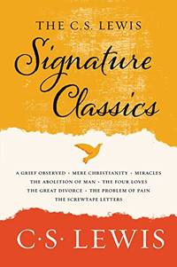 cover of The C. S. Lewis Signature Classics: An Anthology of 8 C. S. Lewis Titles: Mere Christianity, the Screwtape Letters, Miracles, the Great Divorce, the ... the Abolition of Man, and the Four Loves