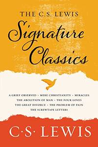 The C. S. Lewis Signature Classics: An Anthology of 8 C. S. Lewis Titles: Mere Christianity, the Screwtape Letters, Miracles, the Great Divorce, the ... the Abolition of Man, and the Four Loves by Lewis, C S