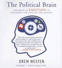 The Political Brain: The Role of Emotion in Deciding the Fate of the Nation by Drew Westen - 2007-01-09