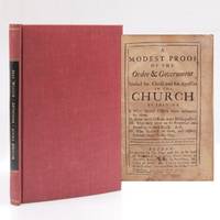 A Modest Proof of the Order & Government settled by Christ and his Apostles in the Church. By shewing I. What Sacred Offices were instituted by them. II. How those offices were distinguished. III. That they were to be perpetual and standing in the church. And, IV. Who succeed in them, and rightly execute them to this day. Recommended as proper to be put into the hands of the laity