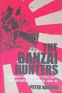 The Banzai Hunters: The Forgotten Armada of Little Ships That Defeated the Japanese, 1944-45