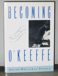 Becoming O&#039;Keeffe: The Early Years by Peters, Sarah Whitaker - 1991