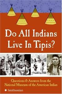 Do All Indians Live In Tipis?: Questions And Answers From The National Museum Of The American Indian - 