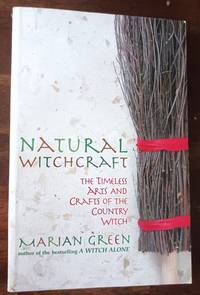 Natural Witchcraft: The Timeless Arts and Crafts of the Country Witch