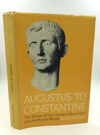 AUGUSTUS TO CONSTANTINE: The Thrust of the Christian Movement into the Roman World by Robert M. Grant - 1970