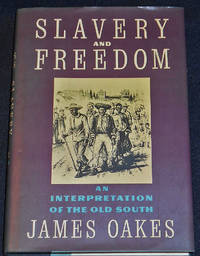 Slavery and Freedom: An Interpretation of the Old South by Oakes, James - 1990