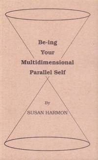 Be-ing Your Multidimensional Parallel Self by Harmon, Susan