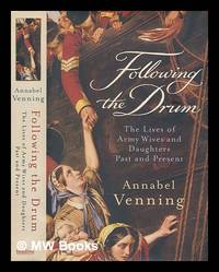 Following the drum : the lives of army wives and daughters, past and present / Annabel Venning