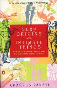 Sexy Origins and Intimate Things: The Rites and Rituals of Straights, Gays, Bis, Drags, Trans,...