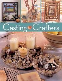 Casting for Crafters by Marie Browning - 2007