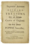 An Impartial Account of Richard Duke of York's Treasons, and the several arts and methods made use of by him for the obtaining the Crown of England. To which is added The true picture of a popish successor, exactly drawn by the reigns of Christian the Second, and Sygismond King of Sweden, and Ferdinand the Second King of Bohemia