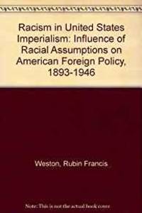 RACISM IN UNITED STATES IMPERIALISM: INFLUENCE OF RACIAL ASSUMPTIONS ON AMERICAN FOREIGN POLICY,...