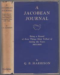 A Jacobean Journal: Being a Record of Those Things Most Talked of During the Years 1603-1606 by G.B HARRISON - First Edition - 1946 - from Between the Covers- Rare Books, Inc. ABAA (SKU: 446875)