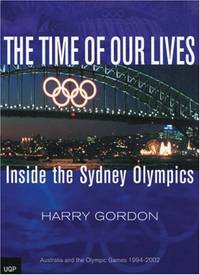 The Time of Our Lives: Inside the Sydney Olympics: Australia and the Olympic Games 1994-2002