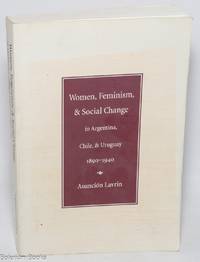 Women, Feminism, and Social Change in Argentina, Chile, and Uruguay, 1890-1940