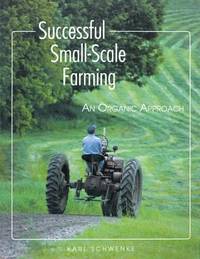 Successful Small-Scale Farming : An Organic Approach by Karl Schwenke - 1991