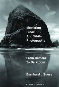 Mastering Black-and-White Photography : From Camera to Darkroom