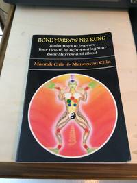 Bone Marrow Nei Kung: Taoist Ways to Improve Your Health by Rejuvenating Your Bone Marrow and Blood by Mantak & Maneewan Chia - 1989