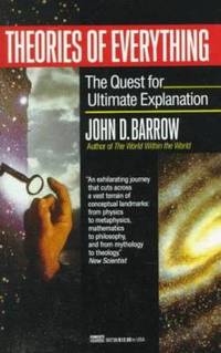 Theories of Everything : The Quest for Ultimate Explanation by John D. Barrow - 1992