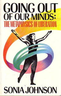GOING OUT OF OUR MINDS: The Metaphysics of Liberation. by Sonia - Paperback - Signed First Edition - (1987.) - from Bookfever.com, IOBA (SKU: 40699)