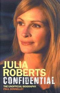 Julia Roberts Confidential : The Unauthorised Biography