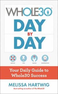 The Whole30 Day by Day : Your Daily Guide to Whole30 Success