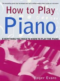 How to Play Piano : Everything You Need to Know to Play the Piano
