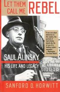 image of Let Them Call Me Rebel: Saul Alinsky: His Life and Legacy