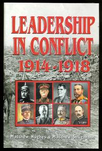 LEADERSHIP IN CONFLICT, 1914-1918. de Hughes, Matthew & Seligmann, Matthew, Editors (Brian Bond, Peter Simkins, William Philpott, J.M. Bourne, David Jordan, Annika Mombauer, Robert T. Foley, David Woodward, James F. Gentsch, Keith M. Wilson, Denise J. Poynter, Ian F.W. Beckett, Matthew St - 2000